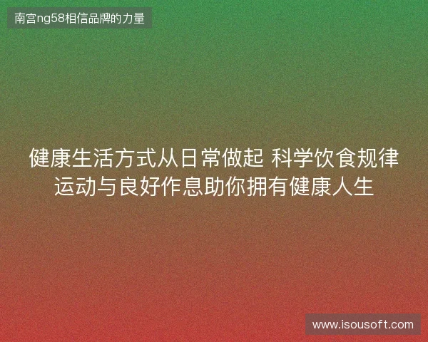 健康生活方式从日常做起 科学饮食规律运动与良好作息助你拥有健康人生